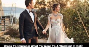 Dress To Impress: What To Wear To A Wedding In Italy