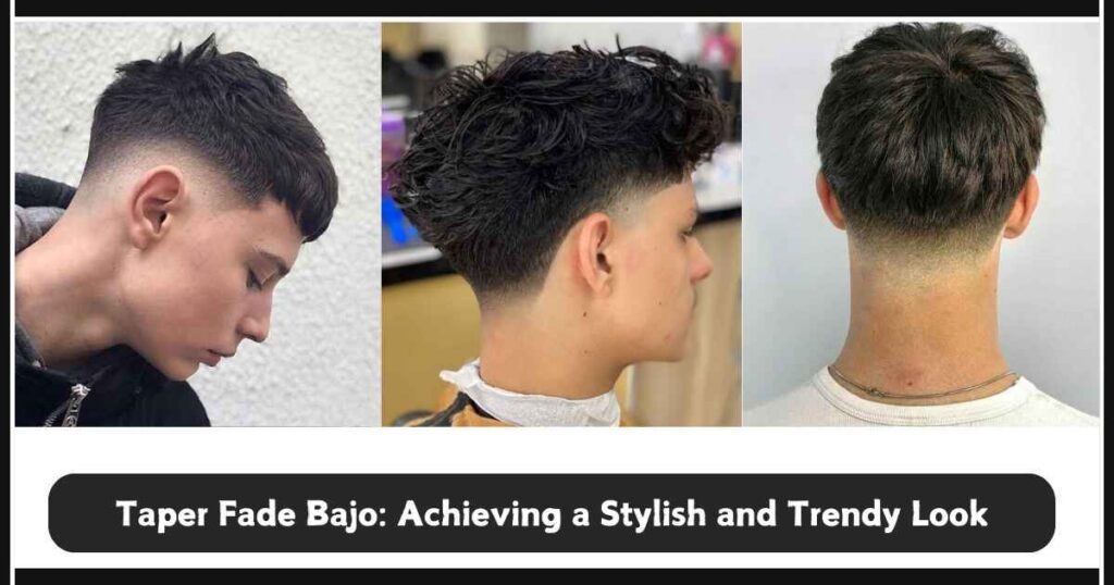 Taper Fade Bajo: Achieving a Stylish and Trendy Look